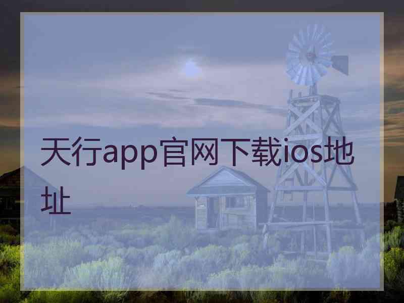 天行app官网下载ios地址