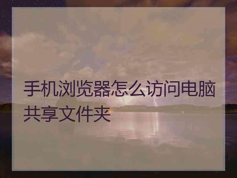 手机浏览器怎么访问电脑共享文件夹