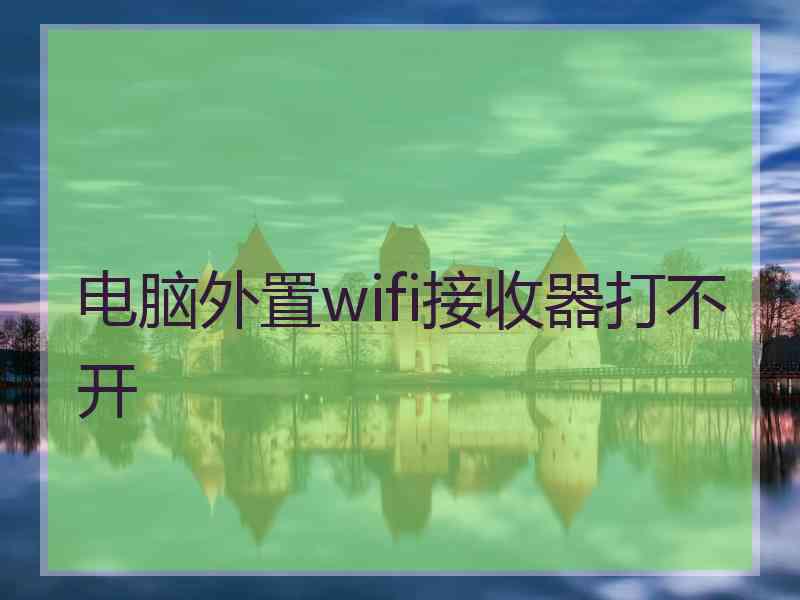 电脑外置wifi接收器打不开
