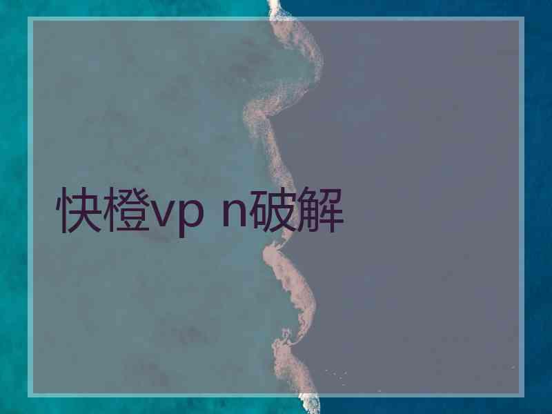 快橙vp n破解