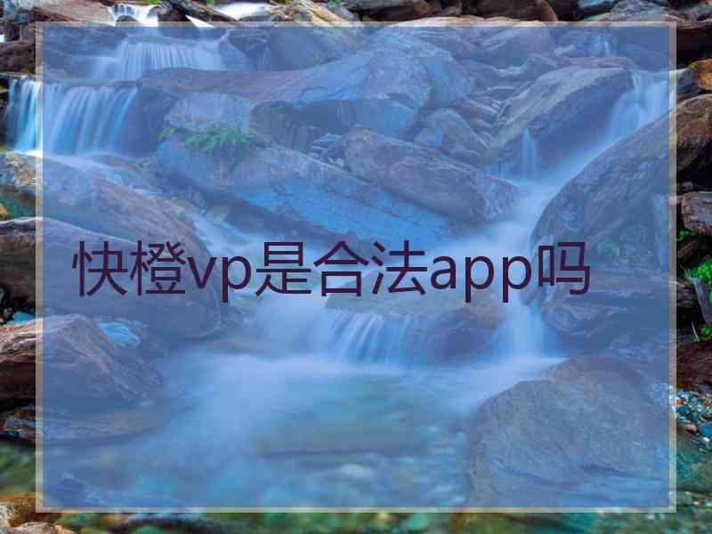 快橙vp是合法app吗