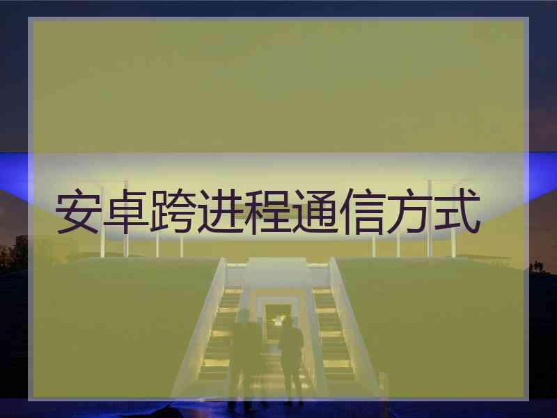 安卓跨进程通信方式