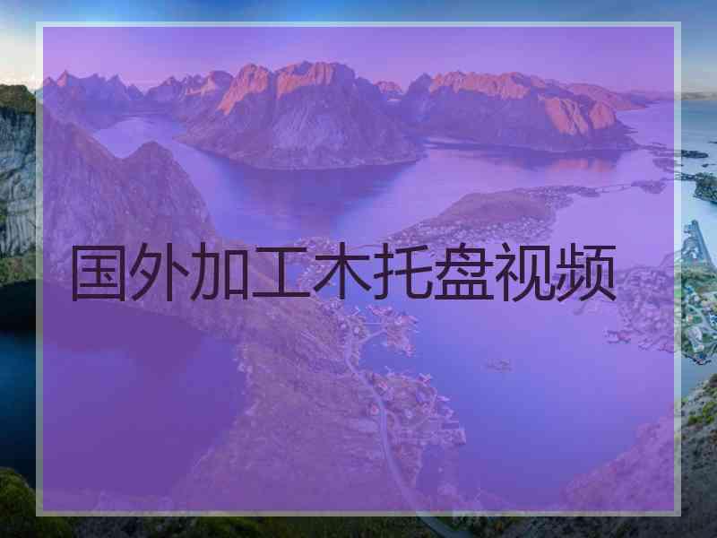 国外加工木托盘视频