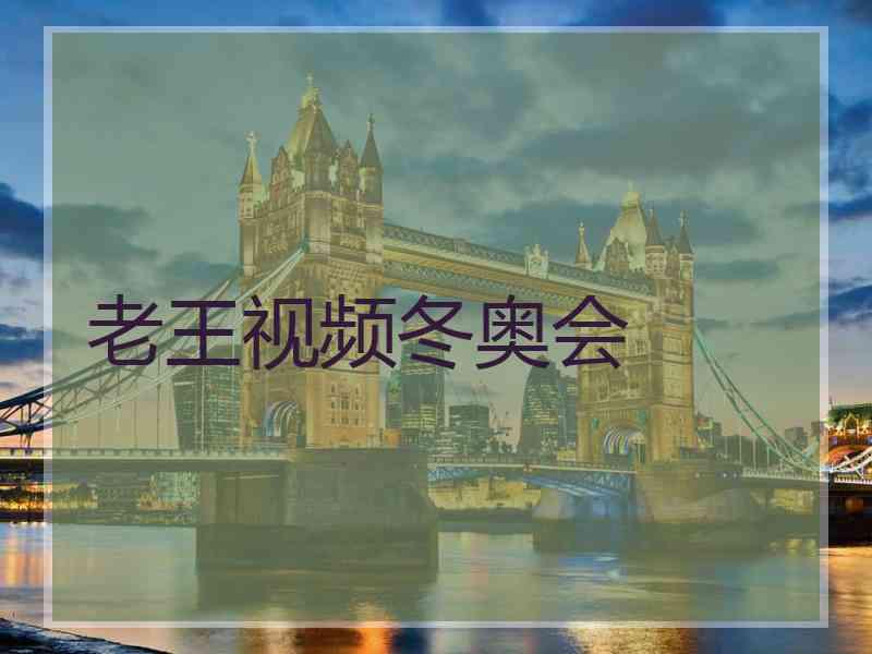老王视频冬奥会