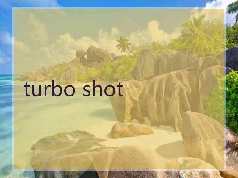 turbo shot