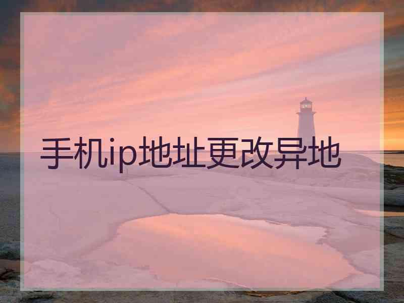 手机ip地址更改异地