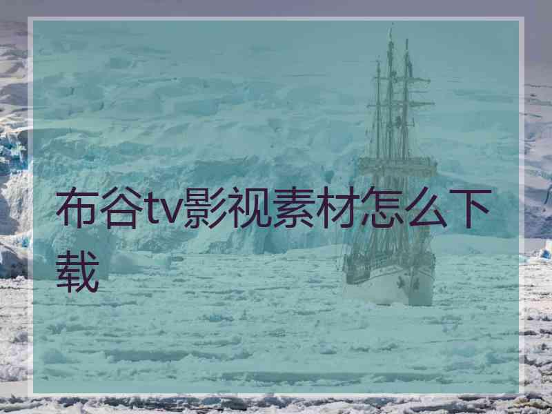 布谷tv影视素材怎么下载