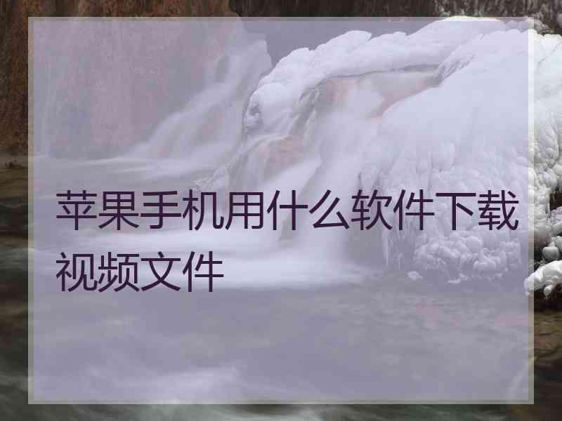 苹果手机用什么软件下载视频文件