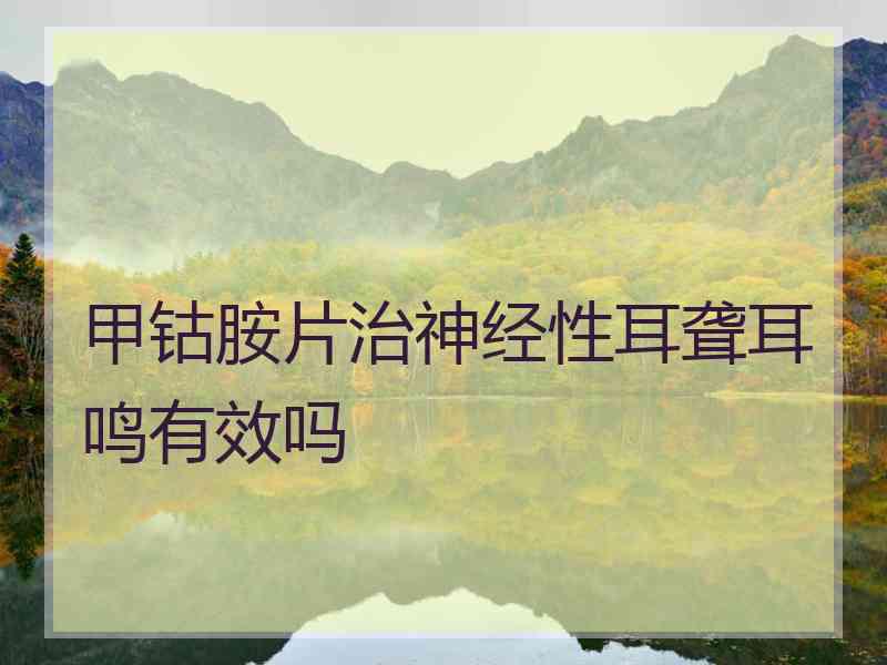 甲钴胺片治神经性耳聋耳鸣有效吗