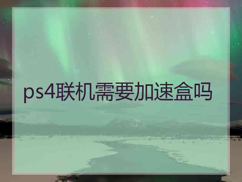 ps4联机需要加速盒吗