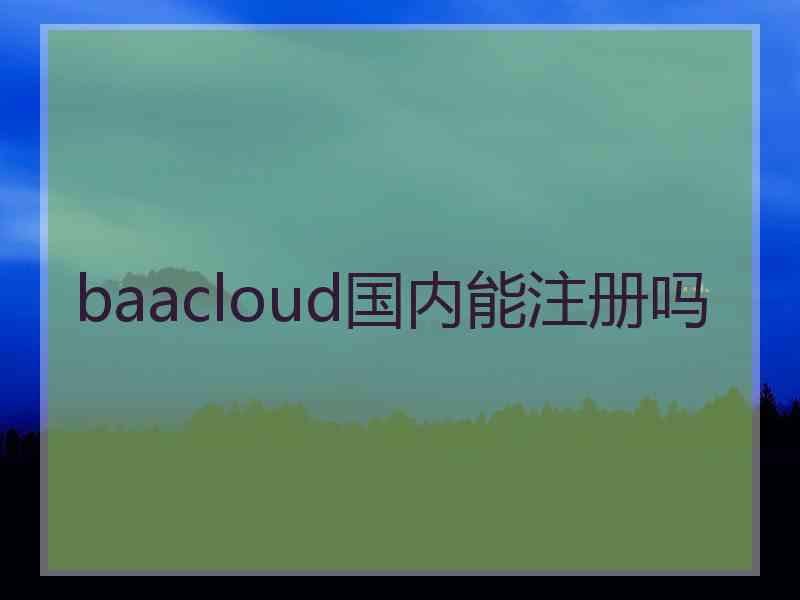 baacloud国内能注册吗