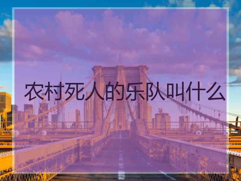 农村死人的乐队叫什么