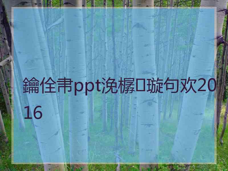 鑰佺帇ppt浼樼璇句欢2016
