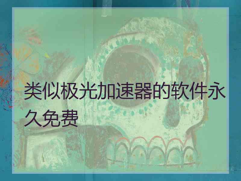 类似极光加速器的软件永久免费