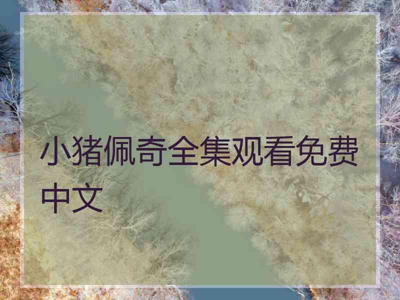 小猪佩奇全集观看免费中文