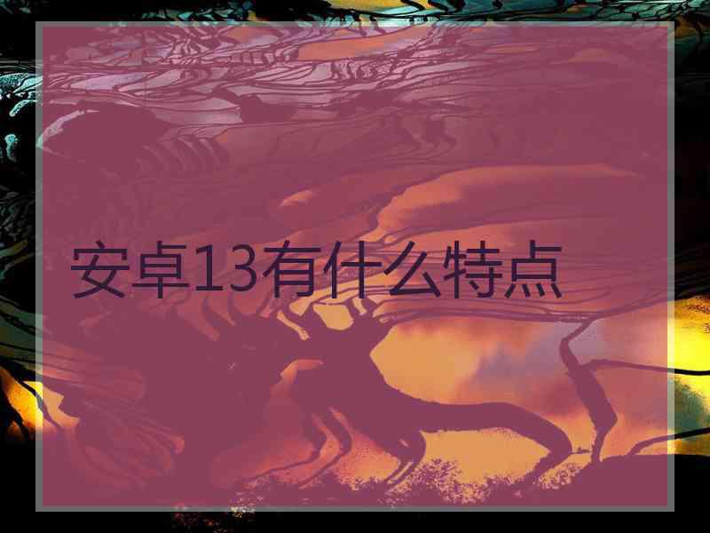 安卓13有什么特点