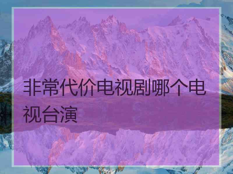 非常代价电视剧哪个电视台演
