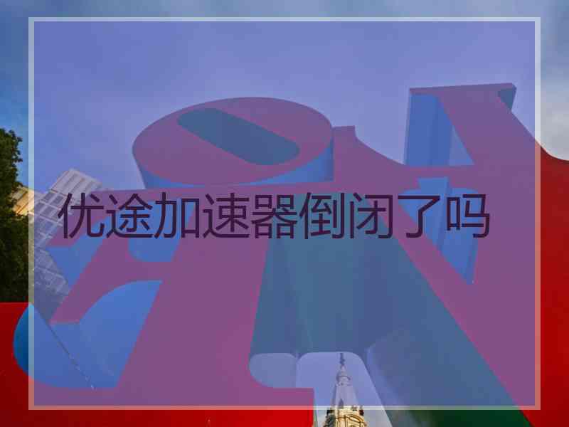 优途加速器倒闭了吗