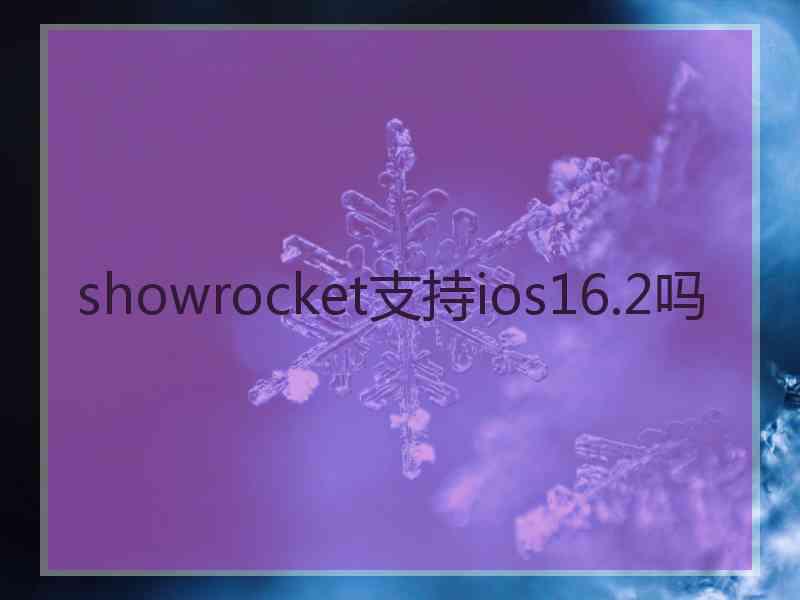 showrocket支持ios16.2吗