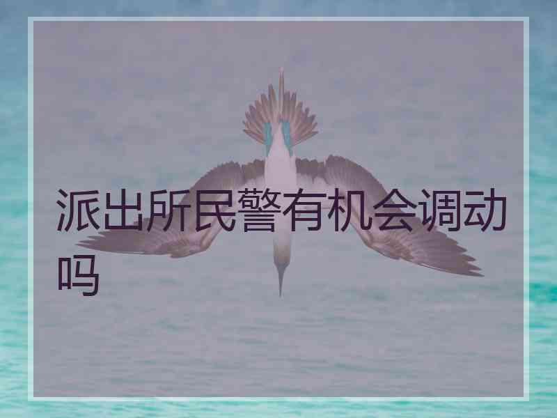 派出所民警有机会调动吗