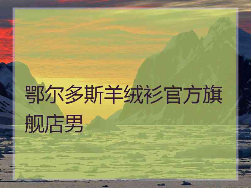 鄂尔多斯羊绒衫官方旗舰店男