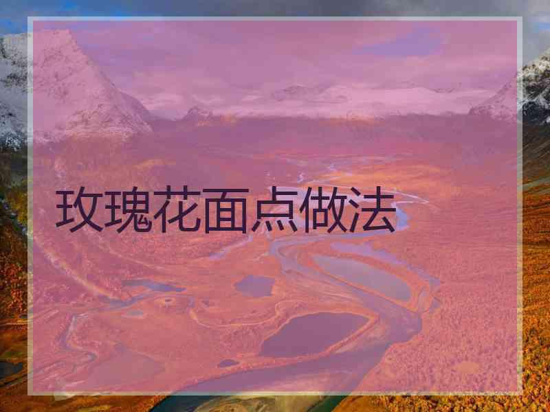 玫瑰花面点做法