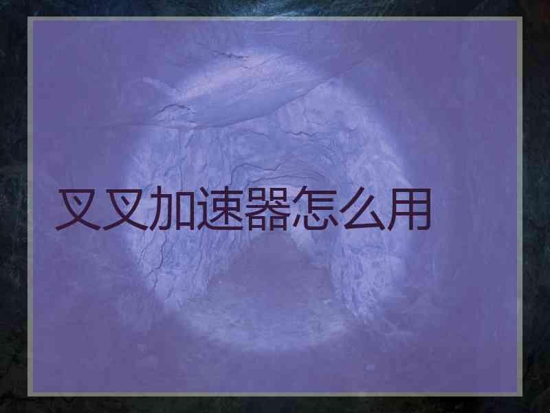 叉叉加速器怎么用