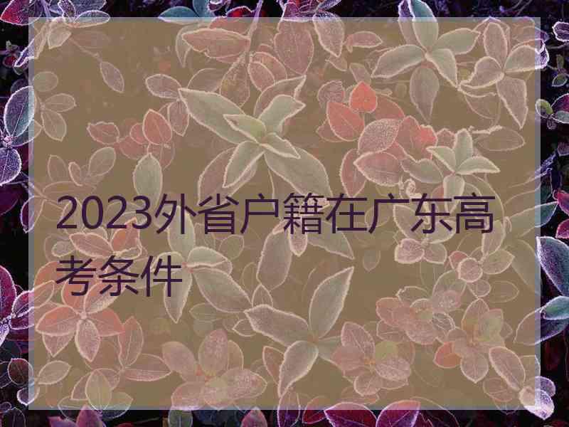 2023外省户籍在广东高考条件