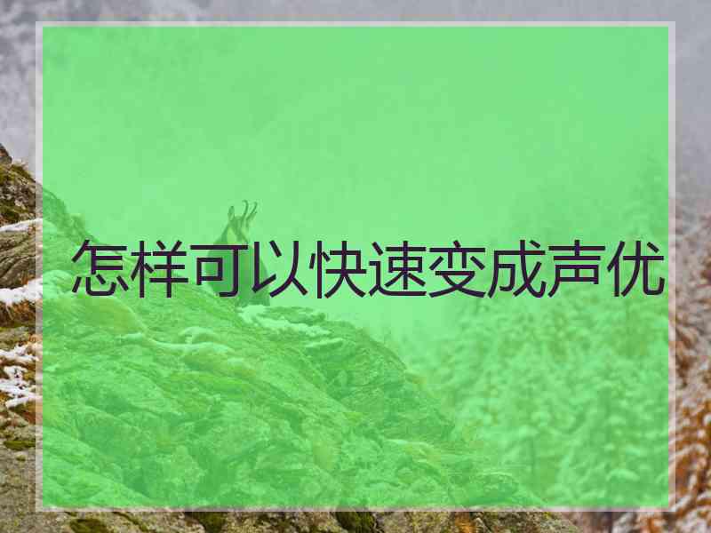 怎样可以快速变成声优