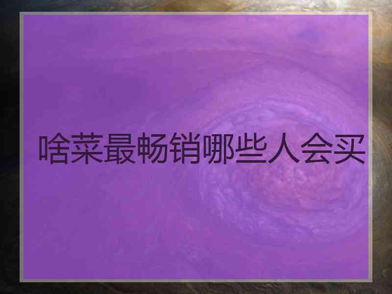 啥菜最畅销哪些人会买