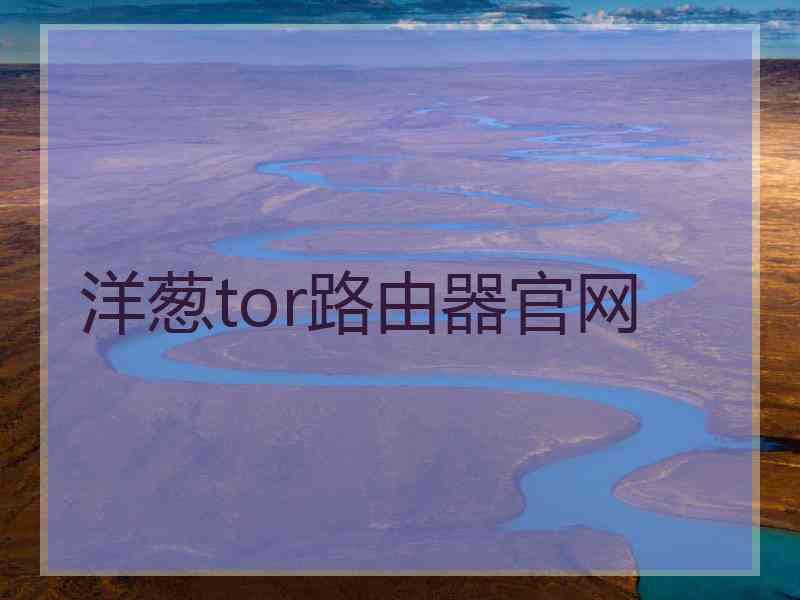 洋葱tor路由器官网