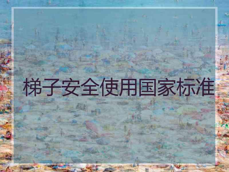 梯子安全使用国家标准