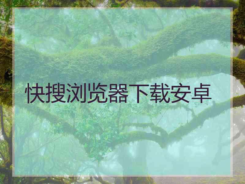 快搜浏览器下载安卓