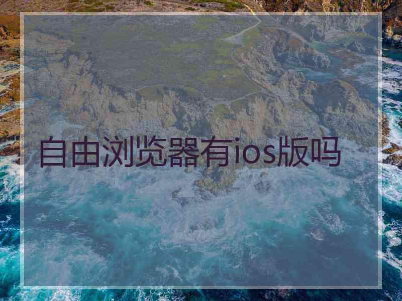 自由浏览器有ios版吗