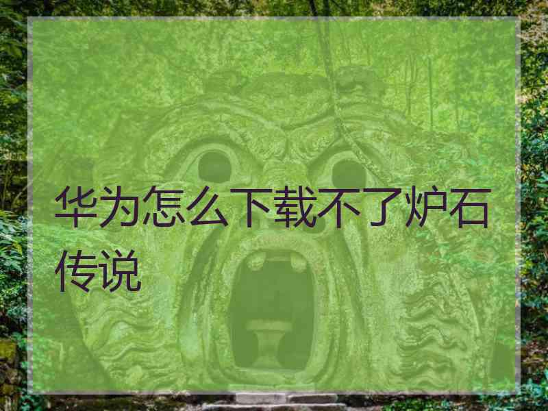 华为怎么下载不了炉石传说