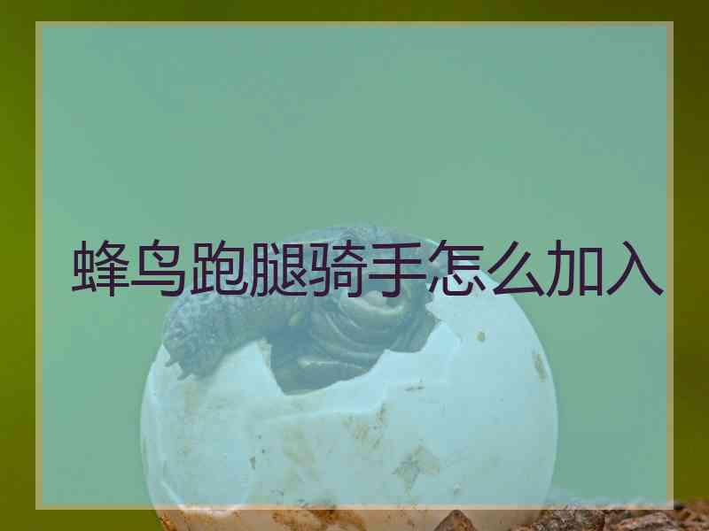 蜂鸟跑腿骑手怎么加入