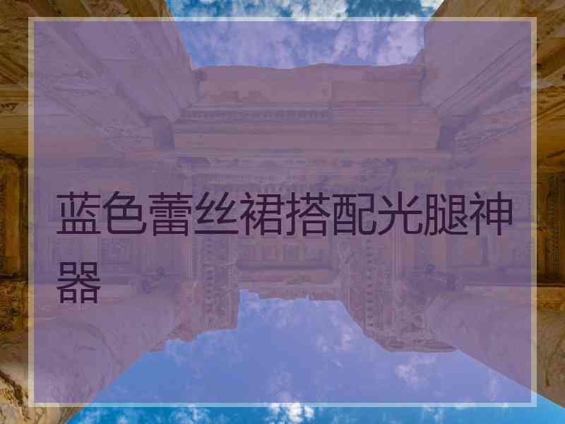 蓝色蕾丝裙搭配光腿神器