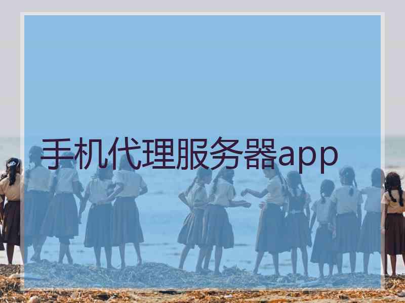 手机代理服务器app