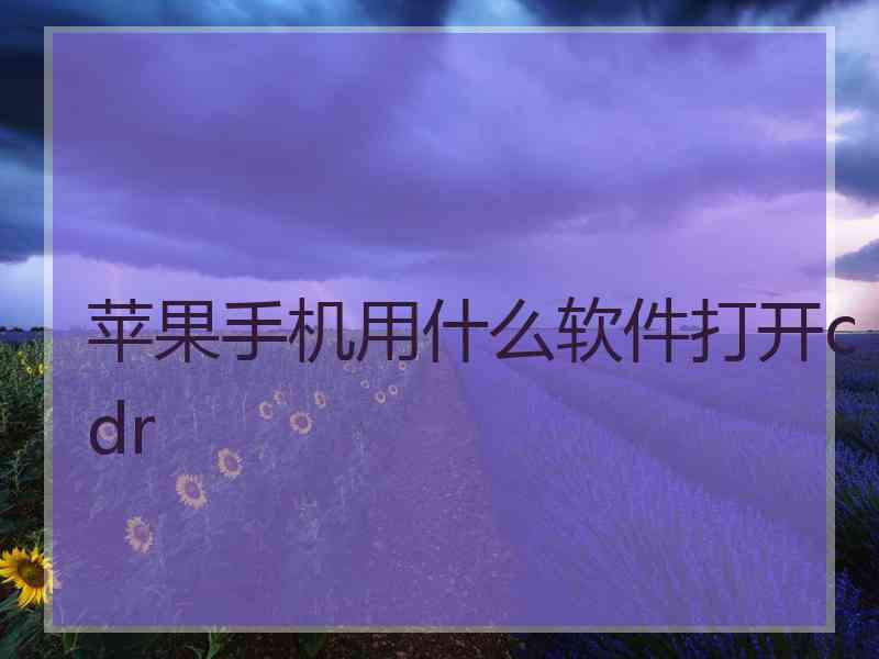 苹果手机用什么软件打开cdr