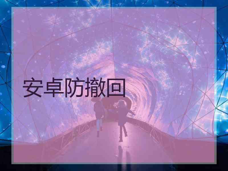 安卓防撤回