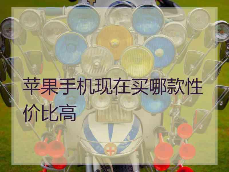 苹果手机现在买哪款性价比高