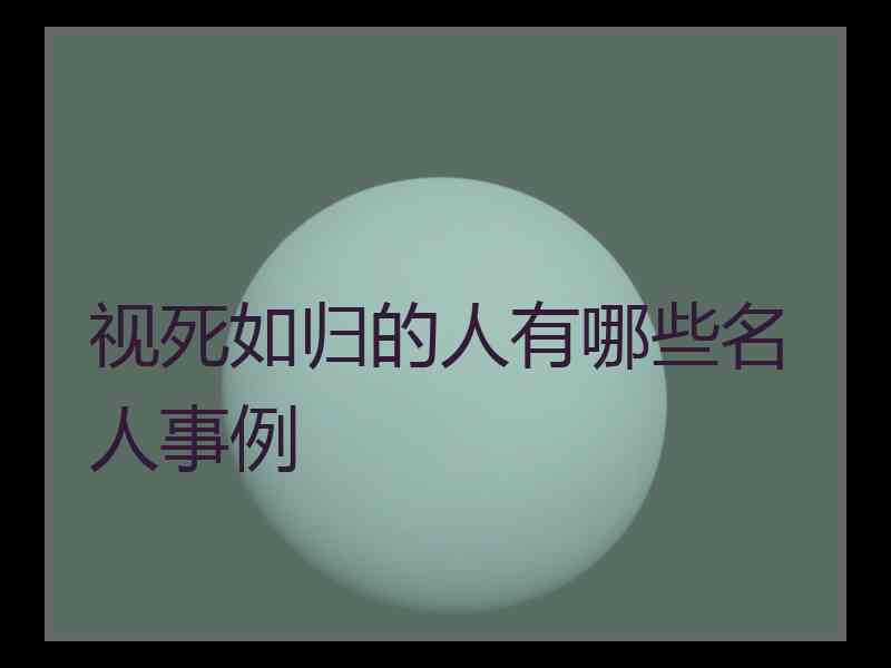 视死如归的人有哪些名人事例
