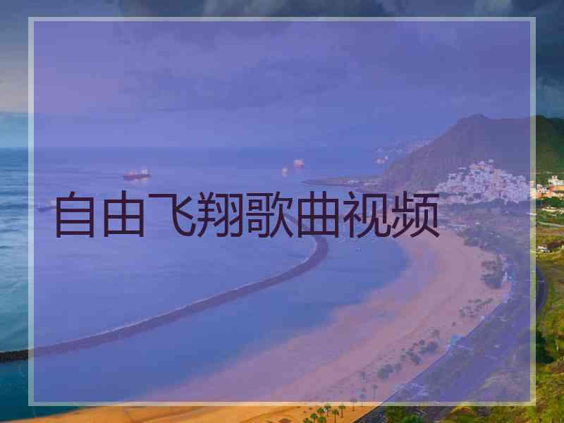 自由飞翔歌曲视频