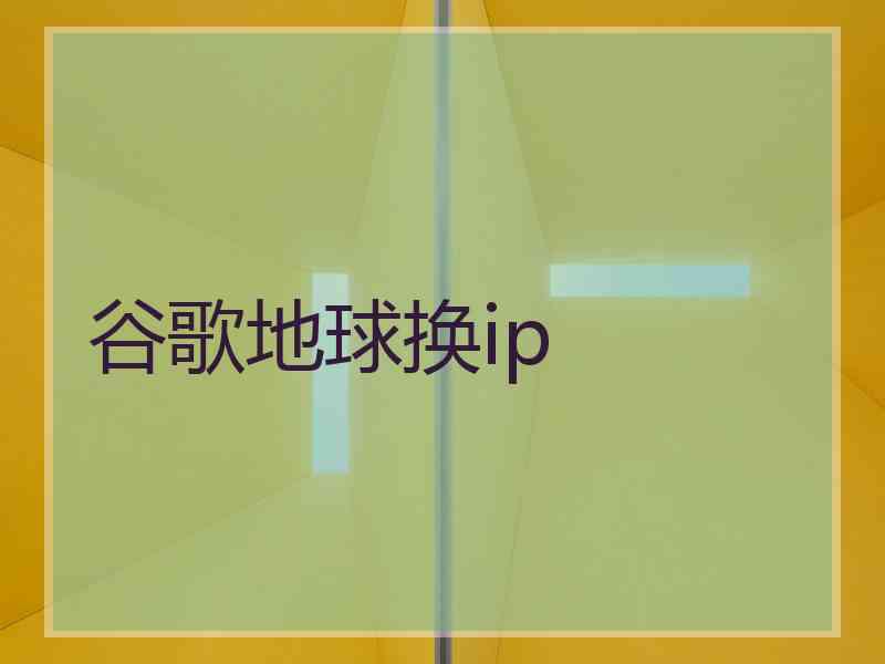 谷歌地球换ip