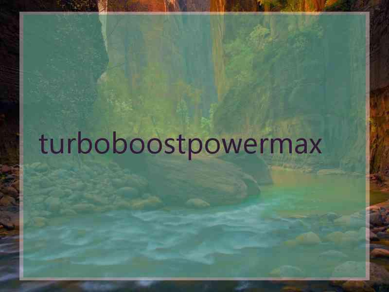 turboboostpowermax