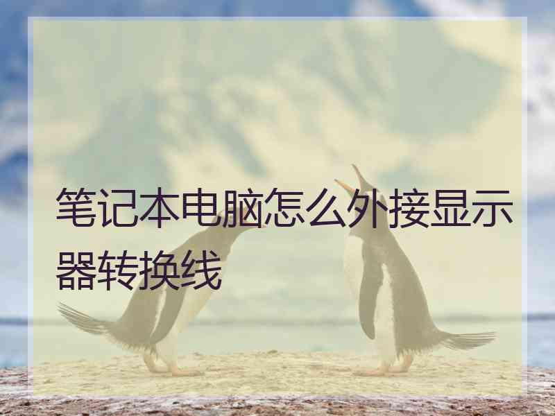 笔记本电脑怎么外接显示器转换线