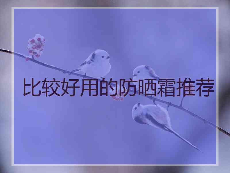 比较好用的防晒霜推荐