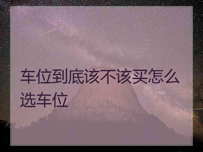 车位到底该不该买怎么选车位