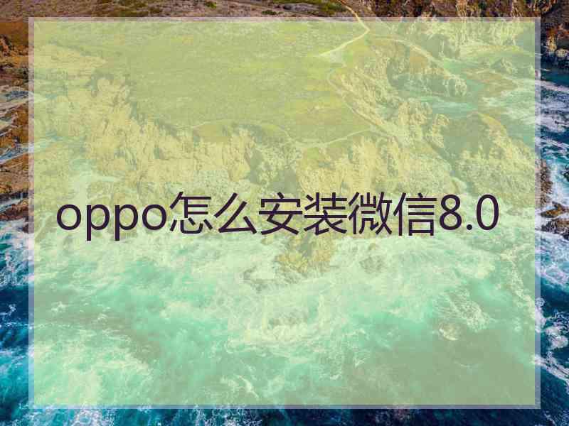 oppo怎么安装微信8.0