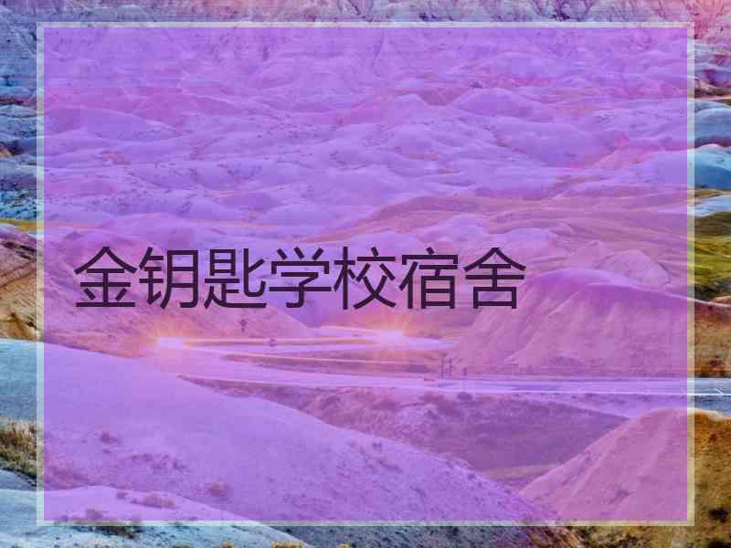 金钥匙学校宿舍